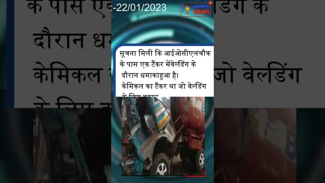 सूचना मिली कि आईओसीएल चौक के पास एक टैंकर में वेल्डिंग के दौरान धमाका हुआ है।