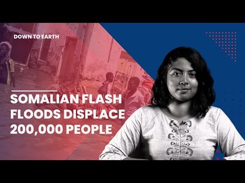 6 साल के विनाशकारी सूखे के बाद, सोमालिया में आकस्मिक बाढ़ से 200,000 विस्थापित