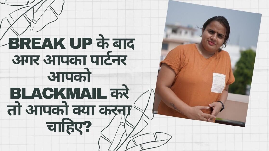 BREAKUP के बाद अगर आपका PARTNER आपको BLACKMAIL करे तो आपको क्या करना चाहिए?