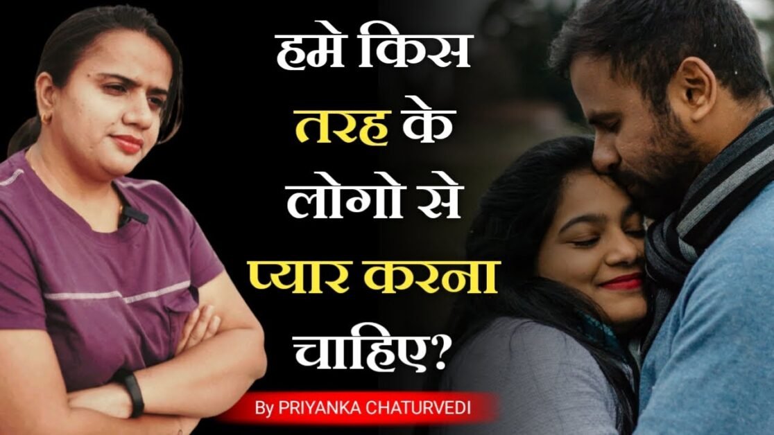 हमें किस तरह के लोगो से प्यार करना चाहिए ? Relationship Tips | PRIYANKA CHATURVEDI